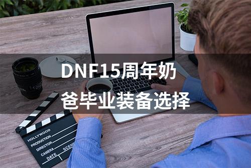 DNF15周年奶爸毕业装备选择