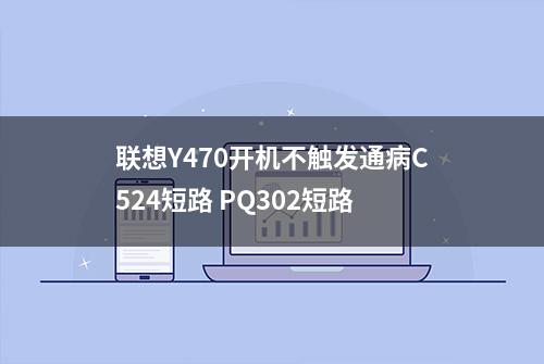 联想Y470开机不触发通病C524短路 PQ302短路