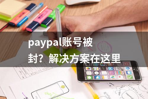 paypal账号被封？解决方案在这里