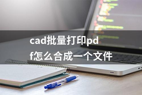 cad批量打印pdf怎么合成一个文件