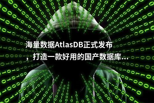 海量数据AtlasDB正式发布，打造一款好用的国产数据库产品