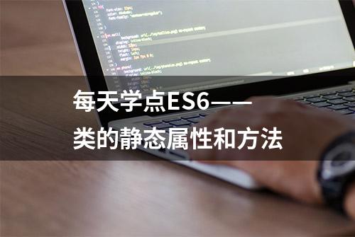 每天学点ES6—— 类的静态属性和方法