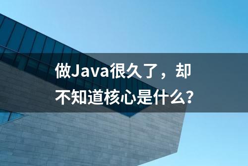 做Java很久了，却不知道核心是什么？