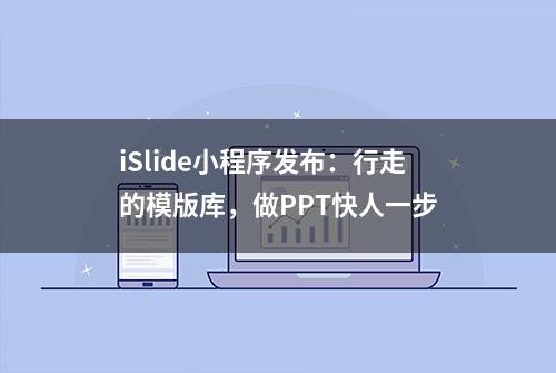 iSlide小程序发布：行走的模版库，做PPT快人一步