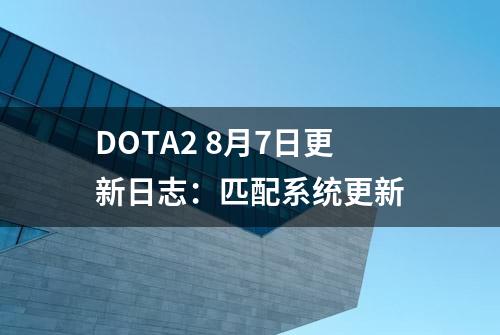 DOTA2 8月7日更新日志：匹配系统更新