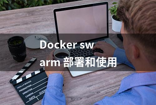 Docker swarm 部署和使用