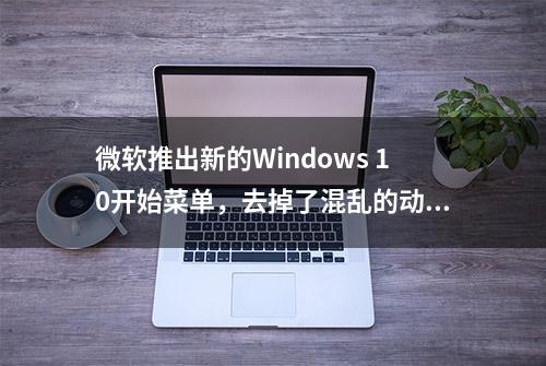 微软推出新的Windows 10开始菜单，去掉了混乱的动态磁贴颜色