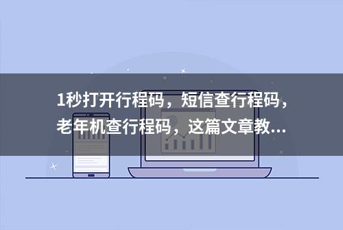 1秒打开行程码，短信查行程码，老年机查行程码，这篇文章教会你