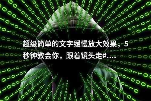 超级简单的文字缓慢放大效果，5秒钟教会你，跟着镜头走#...