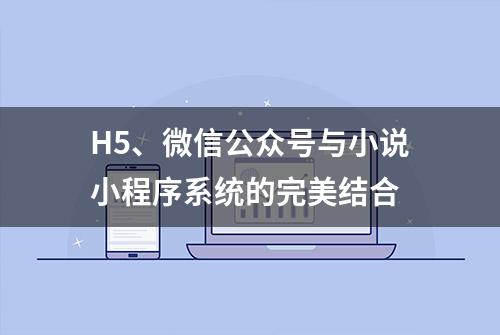 H5、微信公众号与小说小程序系统的完美结合