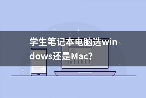 学生笔记本电脑选windows还是Mac？