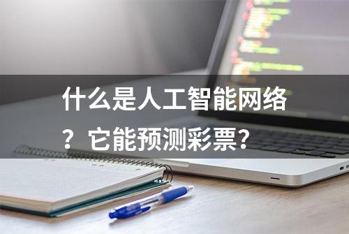 什么是人工智能网络？它能预测彩票？