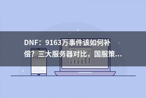 DNF：9163万事件该如何补偿？三大服务器对比，国服策划很硬气