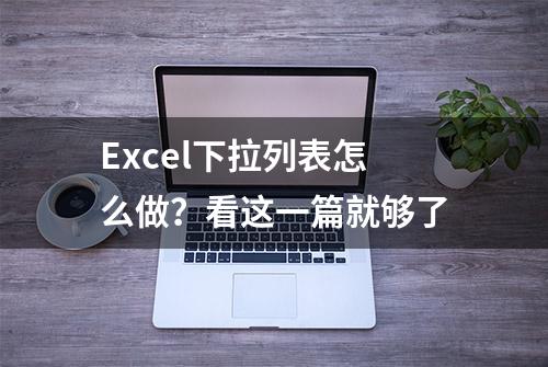 Excel下拉列表怎么做？看这一篇就够了