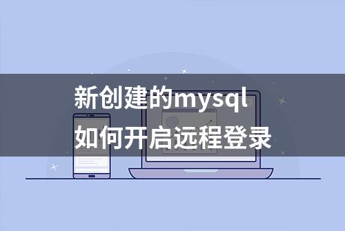 新创建的mysql如何开启远程登录