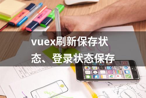 vuex刷新保存状态、登录状态保存