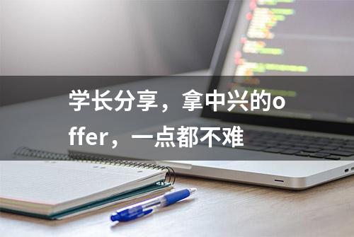 学长分享，拿中兴的offer，一点都不难