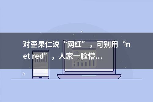 对歪果仁说“网红”，可别用“net red”，人家一脸懵逼