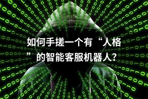 如何手搓一个有“人格”的智能客服机器人？