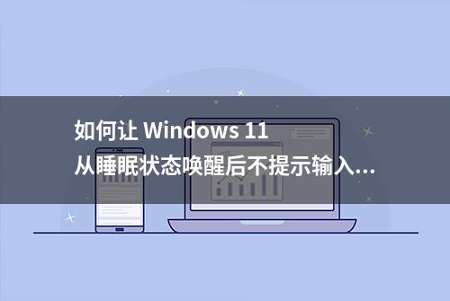 如何让 Windows 11 从睡眠状态唤醒后不提示输入密码