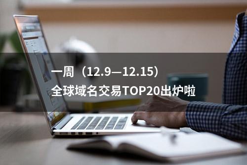 一周（12.9—12.15）全球域名交易TOP20出炉啦