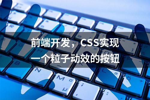 前端开发，CSS实现一个粒子动效的按钮