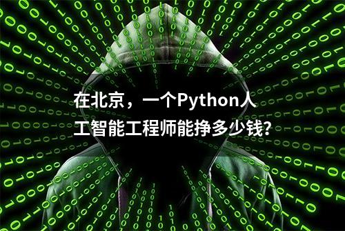 在北京，一个Python人工智能工程师能挣多少钱？