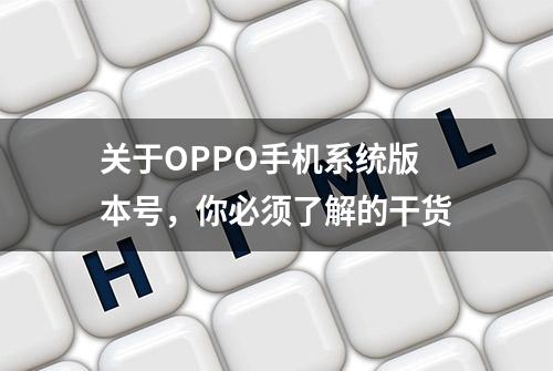 关于OPPO手机系统版本号，你必须了解的干货