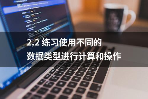 2.2 练习使用不同的数据类型进行计算和操作