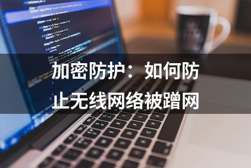 加密防护：如何防止无线网络被蹭网