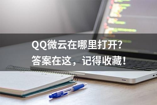 QQ微云在哪里打开？答案在这，记得收藏！