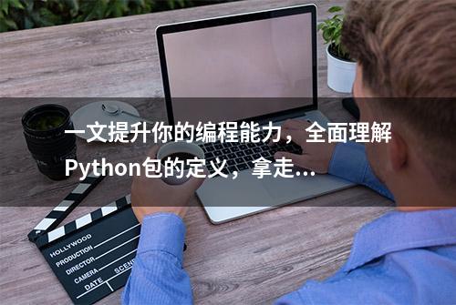 一文提升你的编程能力，全面理解Python包的定义，拿走不谢