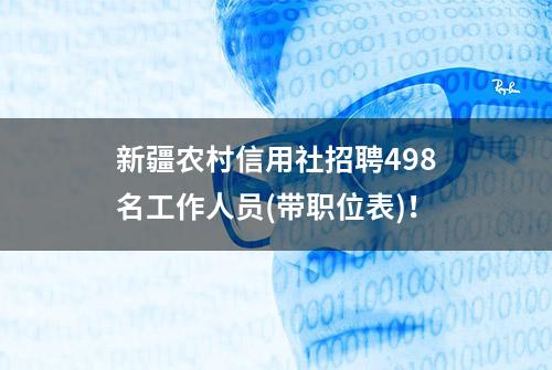 新疆农村信用社招聘498名工作人员(带职位表)！