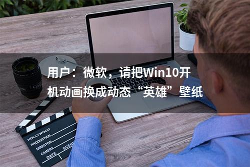 用户：微软，请把Win10开机动画换成动态“英雄”壁纸