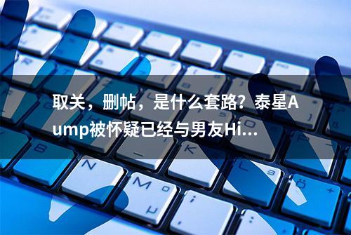 取关，删帖，是什么套路？泰星Aump被怀疑已经与男友Hisopoke分手