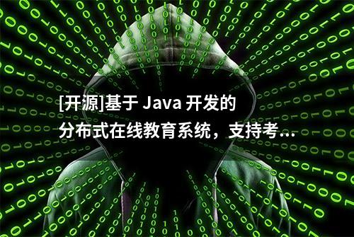 [开源]基于 Java 开发的分布式在线教育系统，支持考试、直播、问答