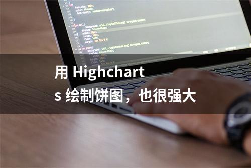 用 Highcharts 绘制饼图，也很强大