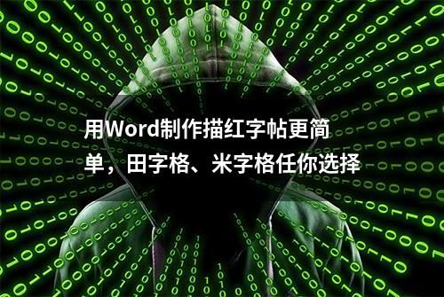 用Word制作描红字帖更简单，田字格、米字格任你选择