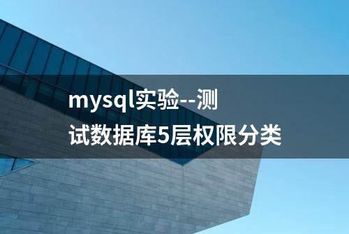 mysql实验--测试数据库5层权限分类