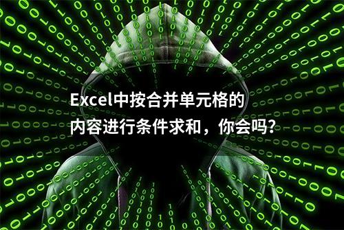 Excel中按合并单元格的内容进行条件求和，你会吗？