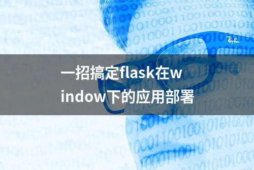 一招搞定flask在window下的应用部署