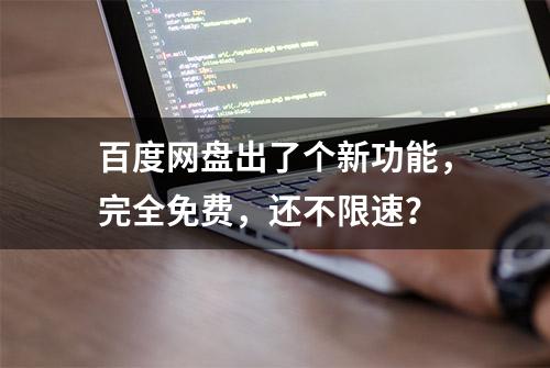 百度网盘出了个新功能，完全免费，还不限速？