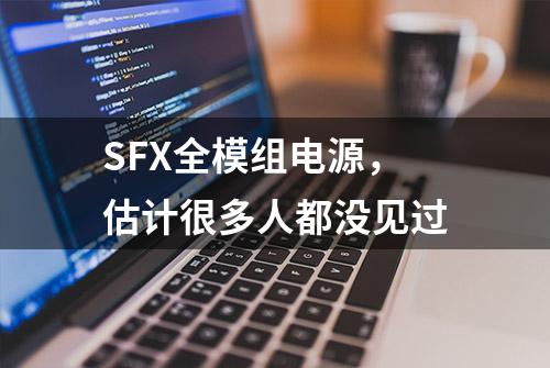 SFX全模组电源，估计很多人都没见过