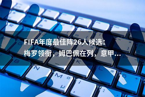 FIFA年度最佳阵26人候选：梅罗领衔，姆巴佩在列，意甲无人入选