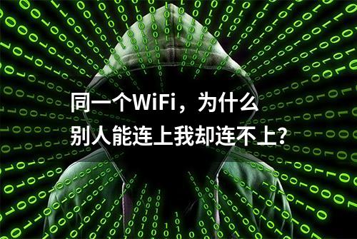 同一个WiFi，为什么别人能连上我却连不上？