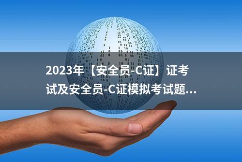 2023年【安全员-C证】证考试及安全员-C证模拟考试题库