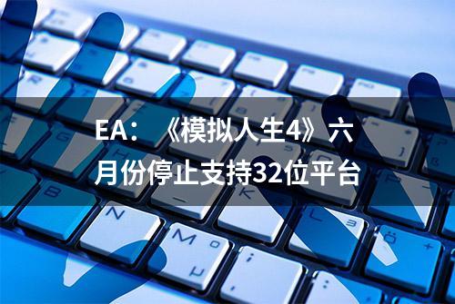 EA：《模拟人生4》六月份停止支持32位平台