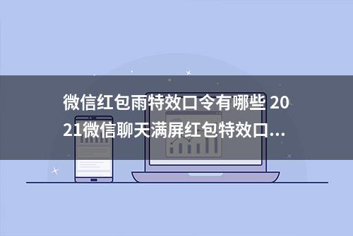 微信红包雨特效口令有哪些 2021微信聊天满屏红包特效口令大全