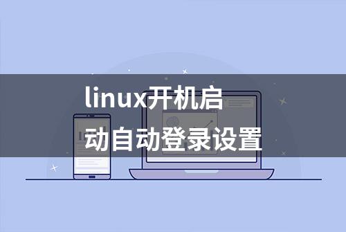 linux开机启动自动登录设置