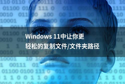 Windows 11中让你更轻松的复制文件/文件夹路径